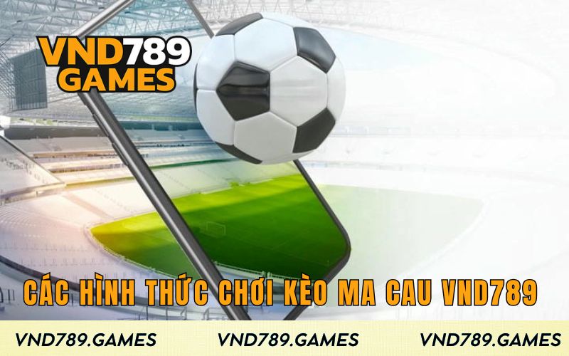 Các hình thức chơi kèo Ma Cau VND789 