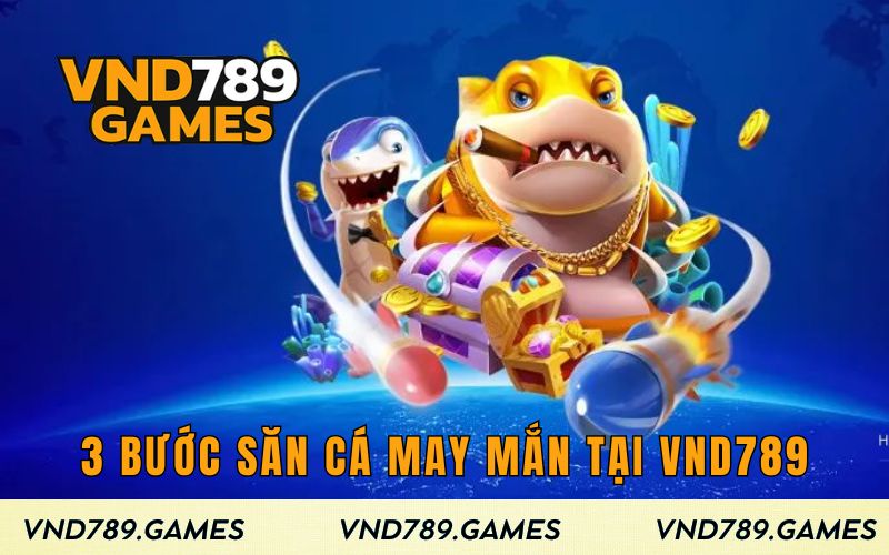 3 bước Săn Cá May Mắn tại VND789
