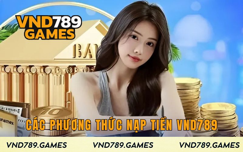 Phương thức nạp tiền VND789 linh hoạt và an toàn nhất